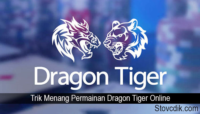 Trik Menang Permainan Dragon Tiger Online
